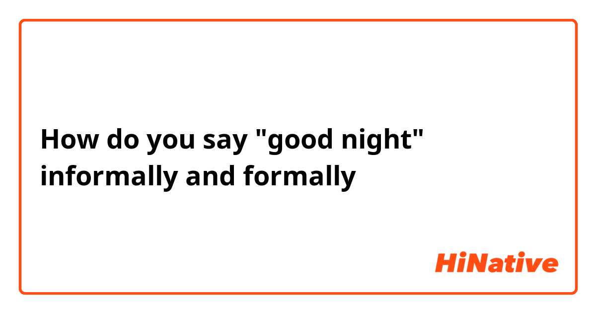 How do you say "good night" informally and formally 