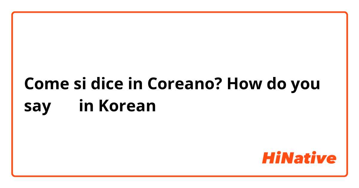 Come si dice in Coreano? How do you say 饮食 in Korean