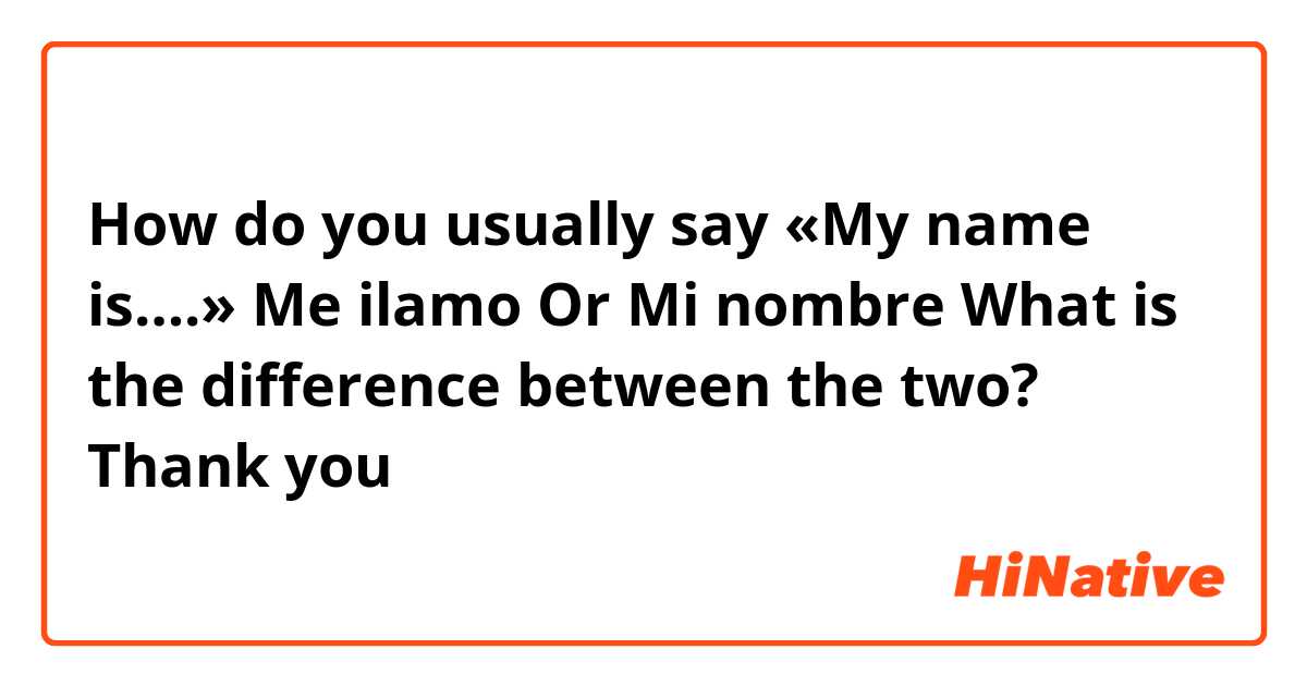 How do you usually say «My name is….»

Me ilamo
Or
Mi nombre

What is the difference between the two?
Thank you