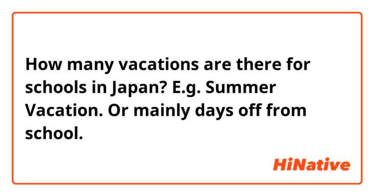 How many vacations are there for schools in Japan? E.g. Summer Vacation.
Or mainly days off from school.
