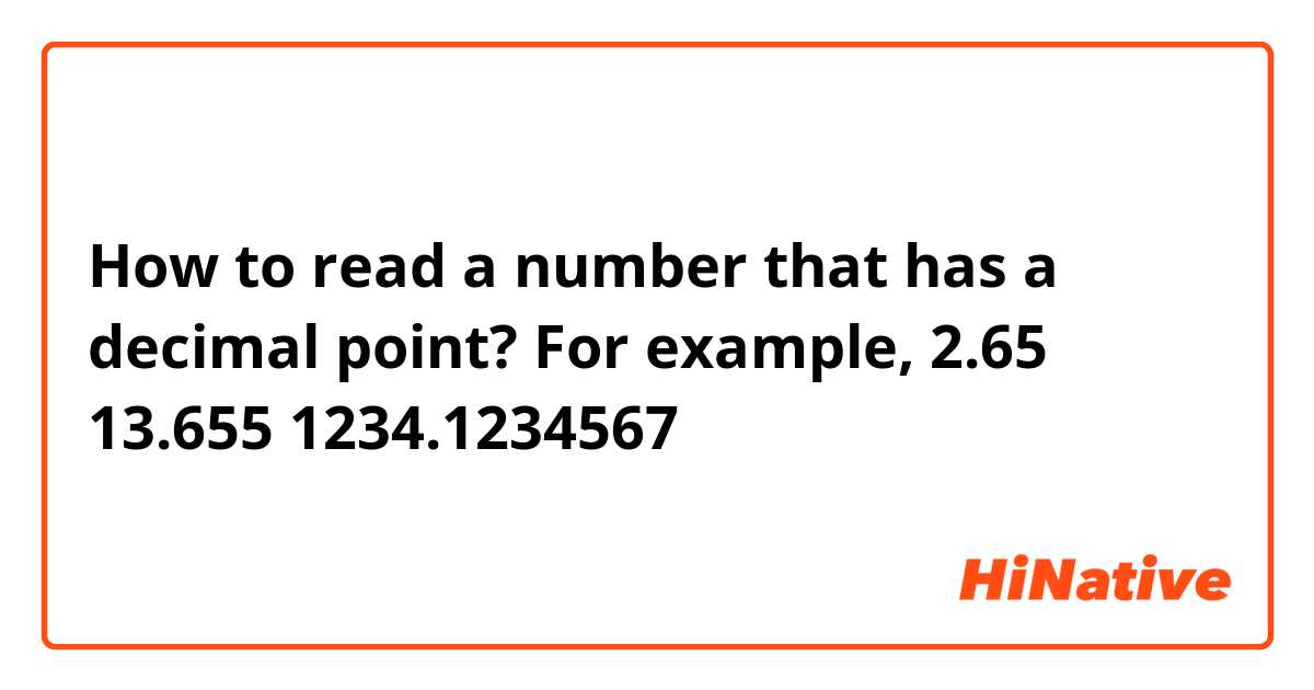 How to read a number that has a decimal point?
For example,
2.65
13.655
1234.1234567