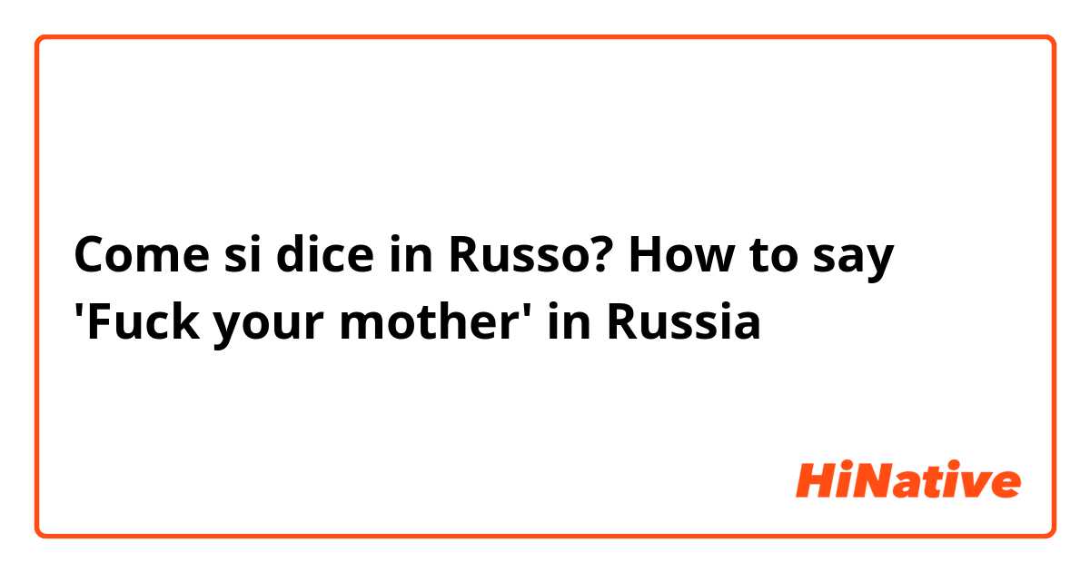 Come si dice in Russo? How to say 'Fuck your mother' in Russia