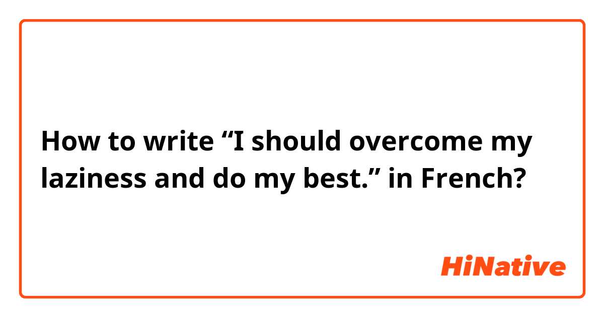 How to write “I should overcome my laziness and do my best.” in French?