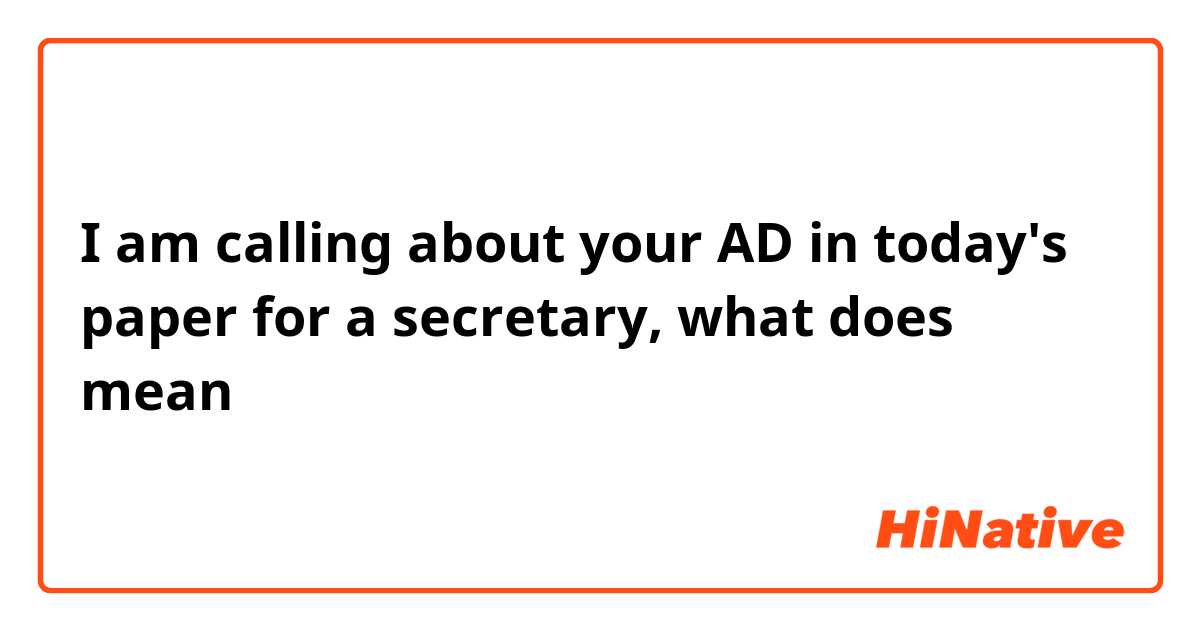 I am calling about your AD in today's paper for a secretary, what does mean？