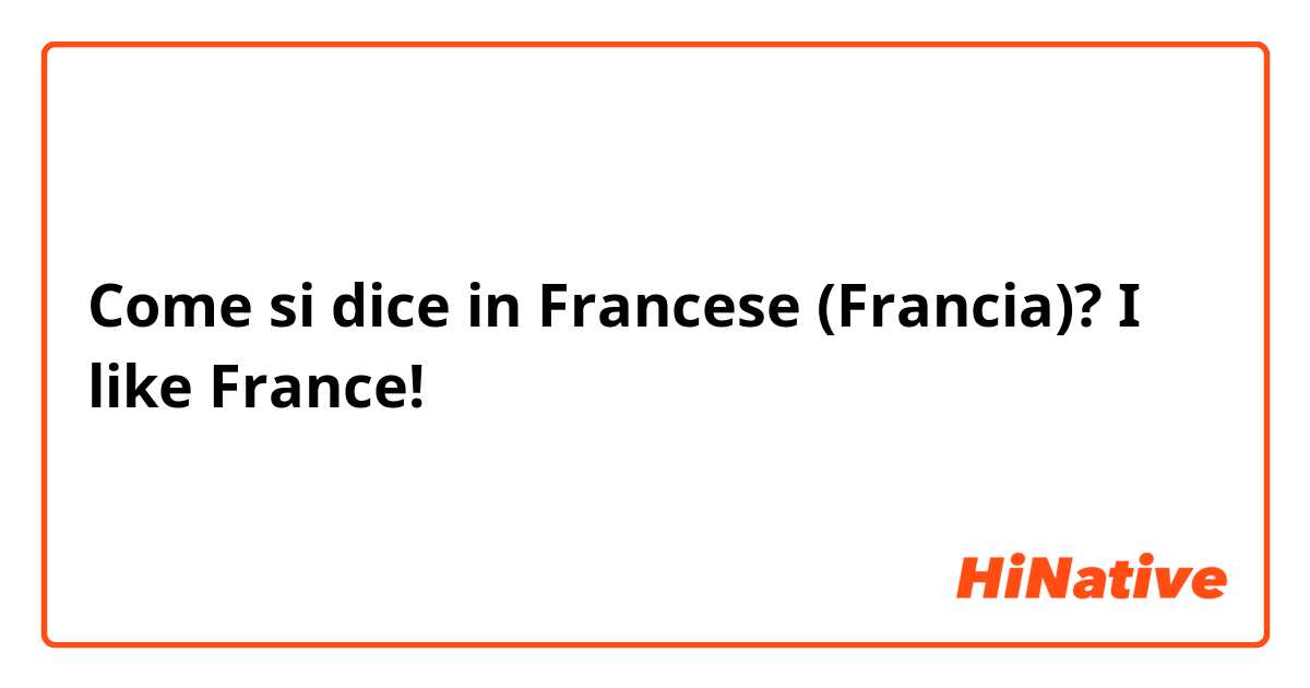 Come si dice in Francese (Francia)? I like France!