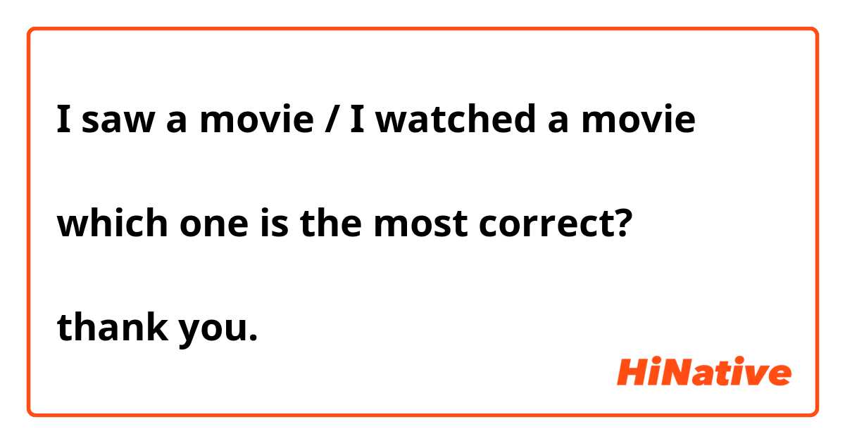 I saw a movie / I watched a movie

which one is the most correct?

thank you.