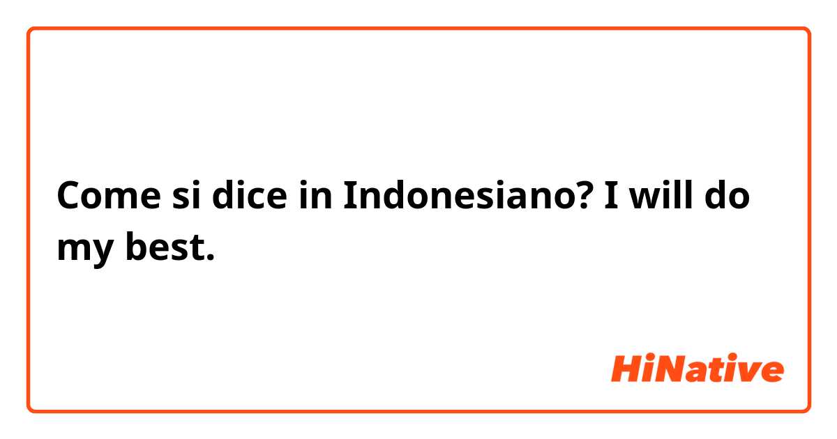Come si dice in Indonesiano? I will do my best. 