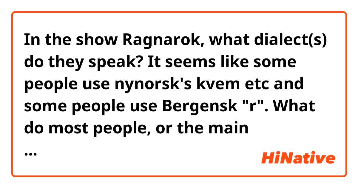In the show Ragnarok, what dialect(s) do they speak? It seems like some people use nynorsk's kvem etc and some people use Bergensk "r". What do most people, or the main characters speak?