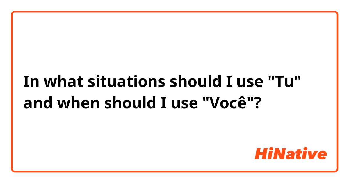 In what situations should I use "Tu" and when should I use "Você"? 