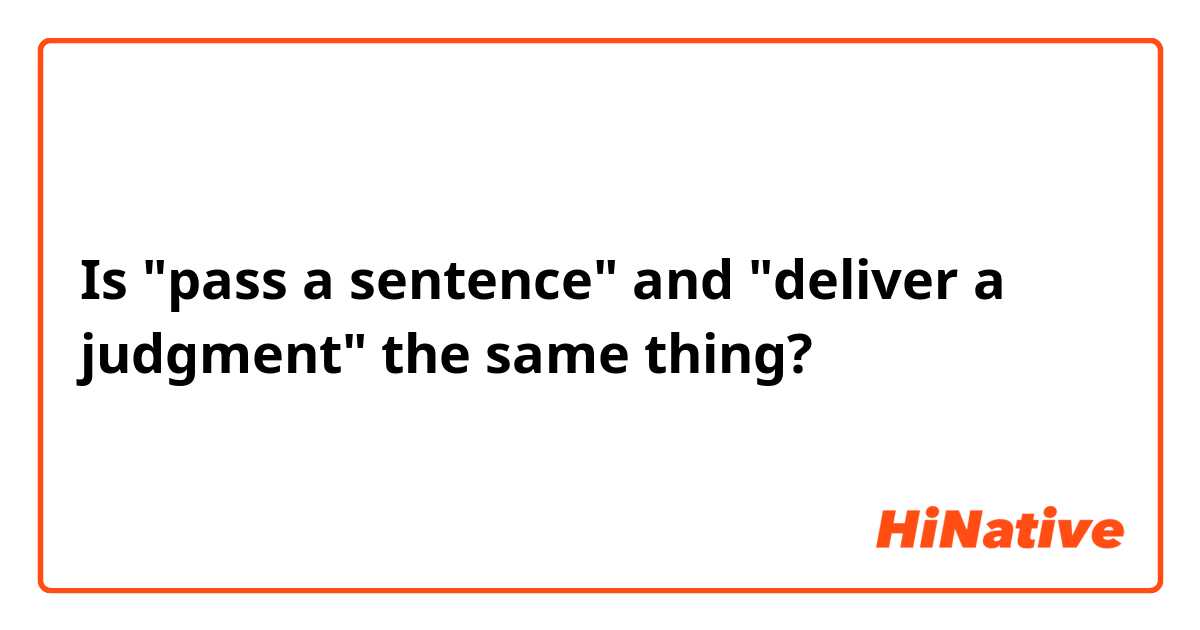 Is "pass a sentence" and "deliver a judgment" the same thing?