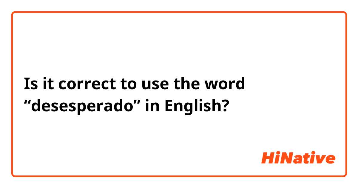 Is it correct to use the word “desesperado” in English?
