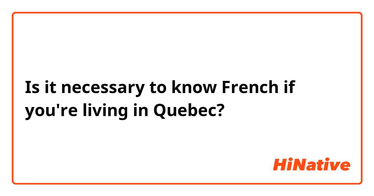 Is it necessary to know French if you're living in Quebec?