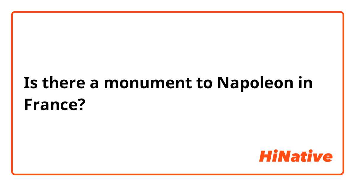 Is there a monument to Napoleon in France?