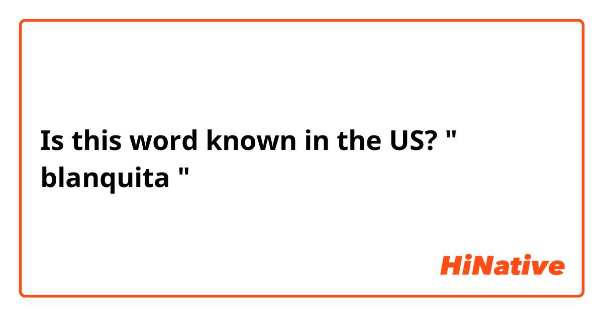 Is this word known in the US? " blanquita " 