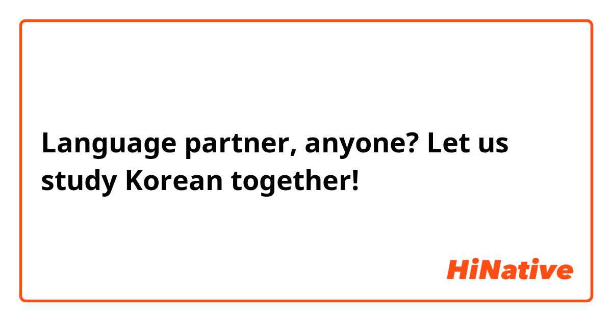 Language partner, anyone? Let us study Korean together!
