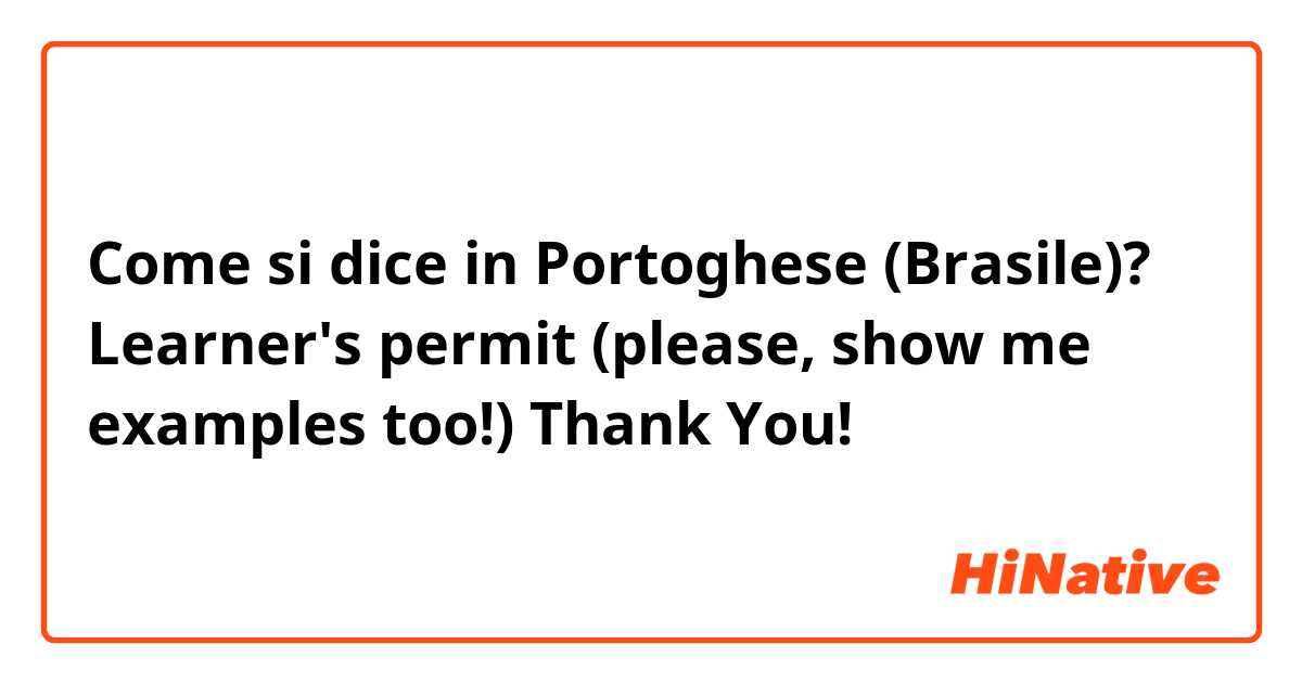 Come si dice in Portoghese (Brasile)? Learner's permit (please, show me examples too!)



Thank You! 👍