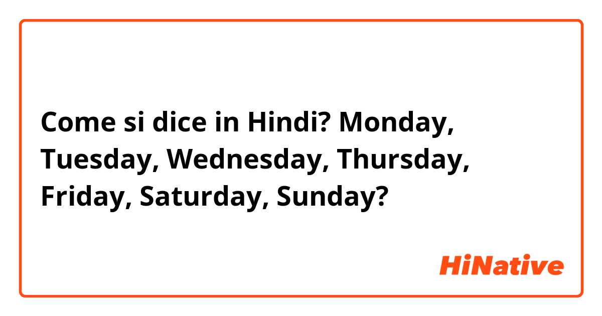 Come si dice in Hindi? Monday, Tuesday, Wednesday, Thursday, Friday, Saturday, Sunday?