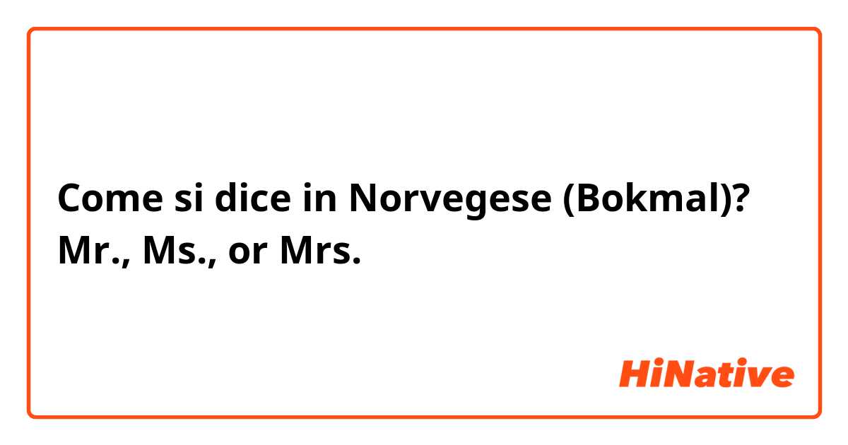 Come si dice in Norvegese (Bokmal)? Mr., Ms., or Mrs.