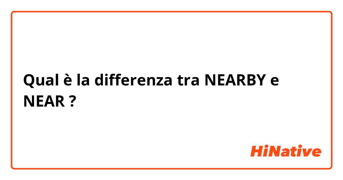 Qual è la differenza tra  NEARBY e NEAR ?