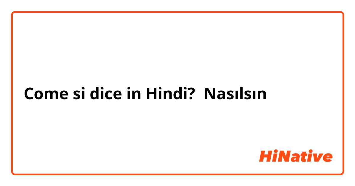 Come si dice in Hindi? Nasılsın