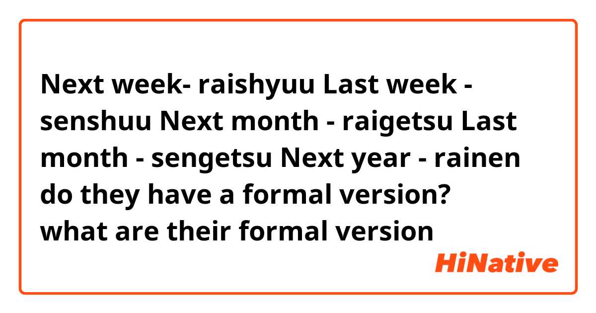 Next week- raishyuu

Last week - senshuu

Next month - raigetsu

Last month - sengetsu

Next year - rainen


do they have a formal version? 🥺🥺🥺 what are their formal version 🥺🥺🥺
