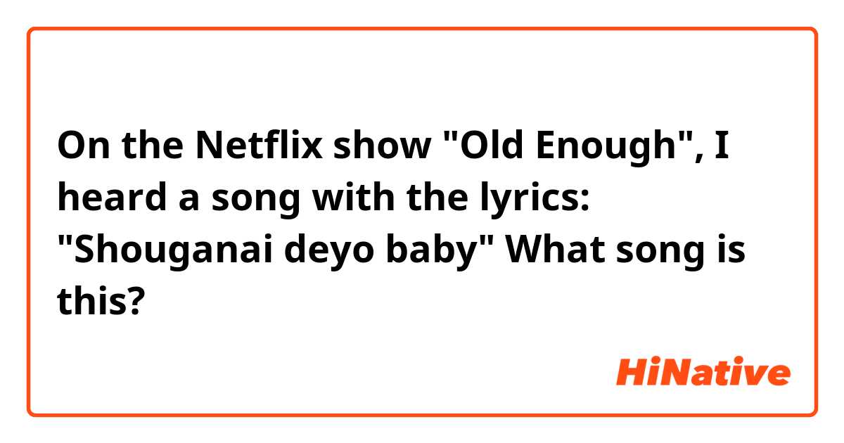 On the Netflix show "Old Enough", I heard a song with the lyrics:

"Shouganai deyo baby"

What song is this?