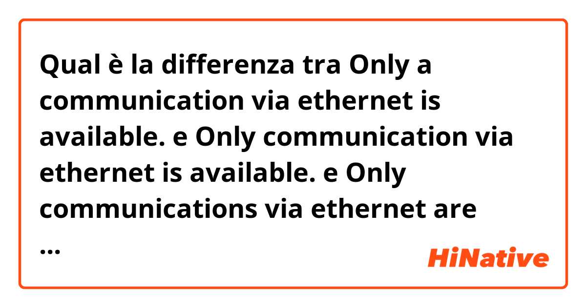 Qual è la differenza tra  Only a communication via ethernet is available. e Only communication via ethernet is available. e Only communications via ethernet are available. ?