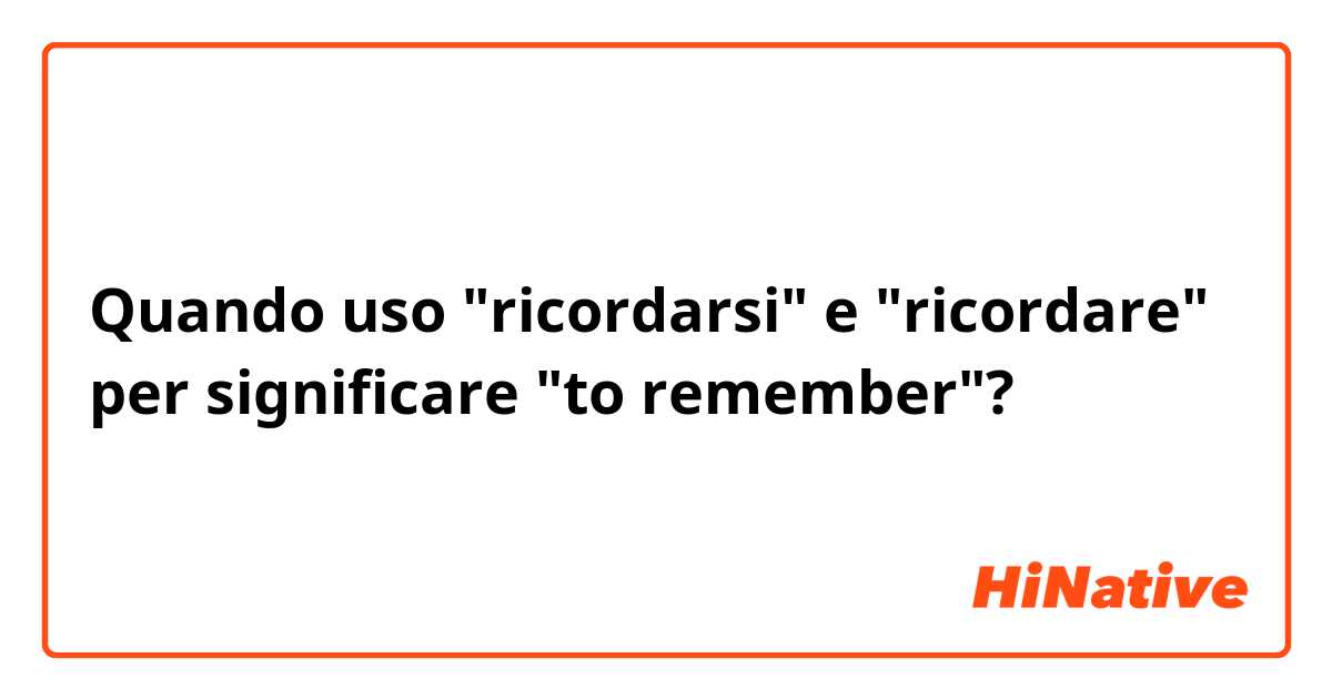 Quando uso "ricordarsi" e "ricordare" per significare "to remember"? 