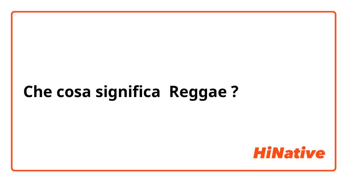 Che cosa significa Reggae ?
