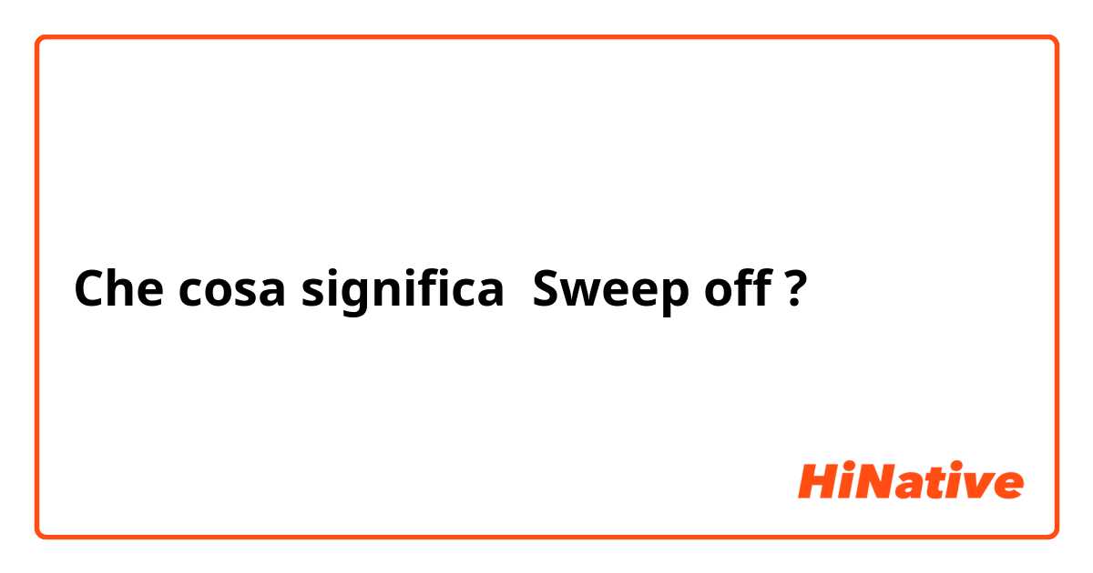 Che cosa significa Sweep off?