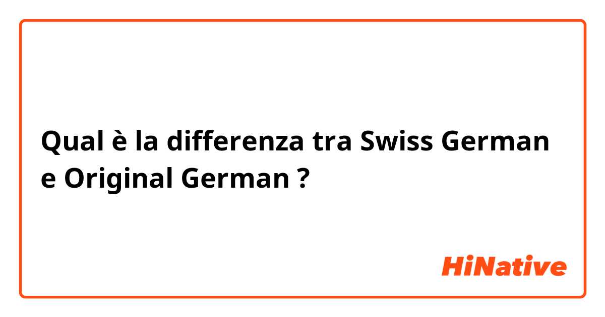 Qual è la differenza tra  Swiss German e Original German ?