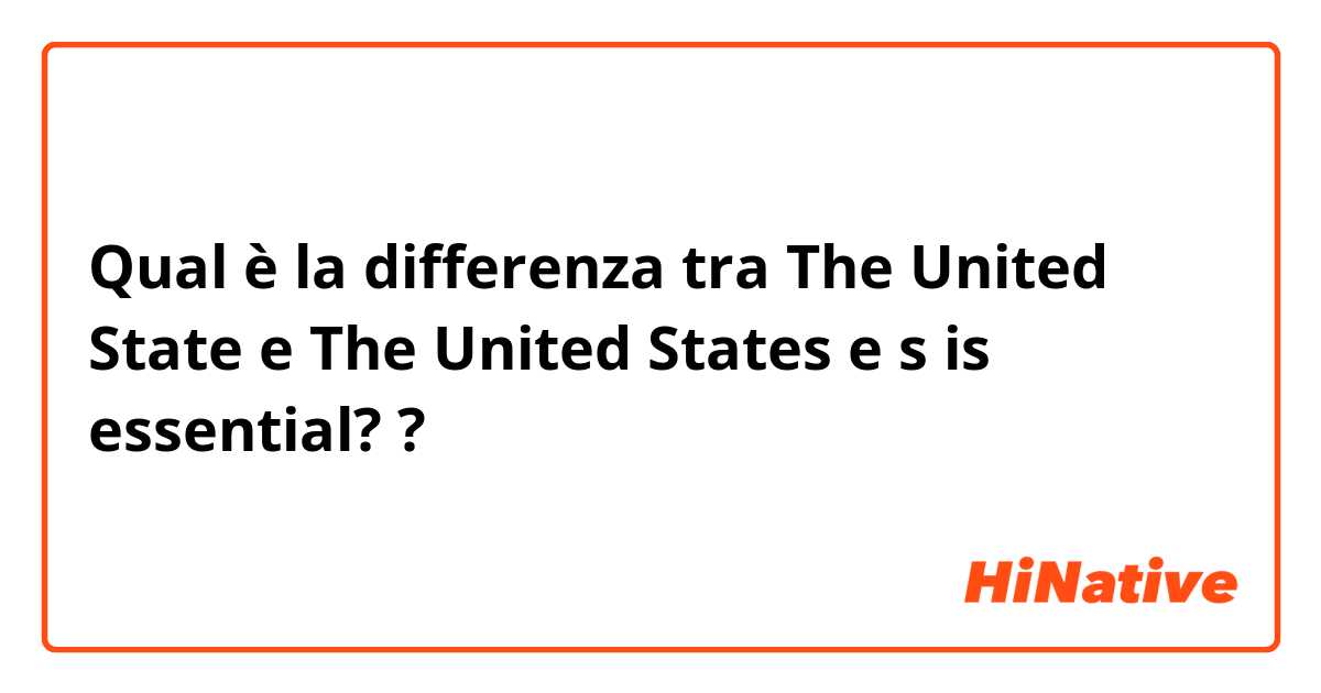 Qual è la differenza tra  The United State e The United States e s is essential? ?