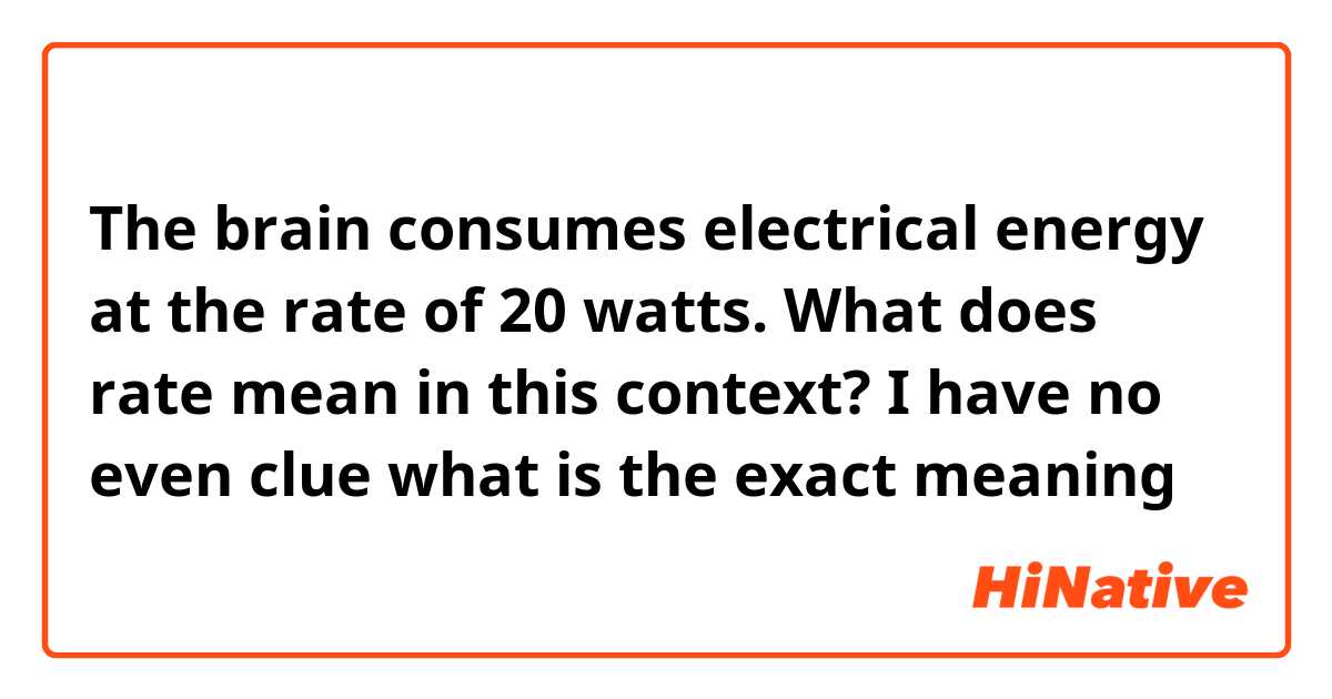 The brain consumes electrical energy at the rate of 20 watts.  What does rate mean in this context?  I have no even clue what is the exact meaning 
