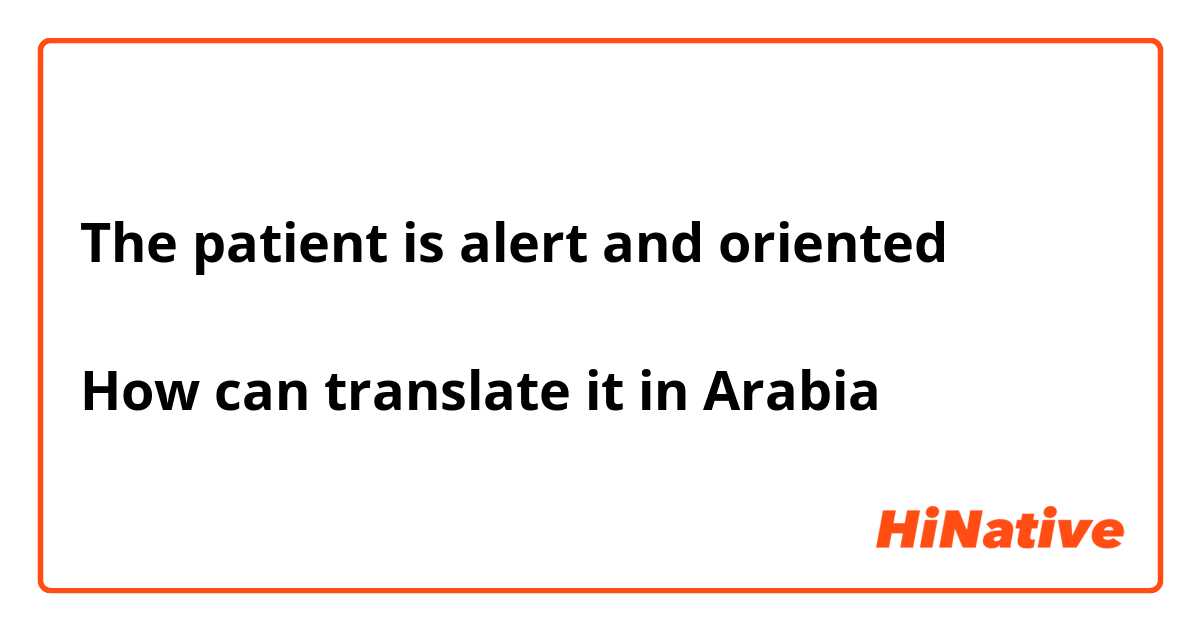 The patient is alert and oriented 

How can translate it in Arabia
