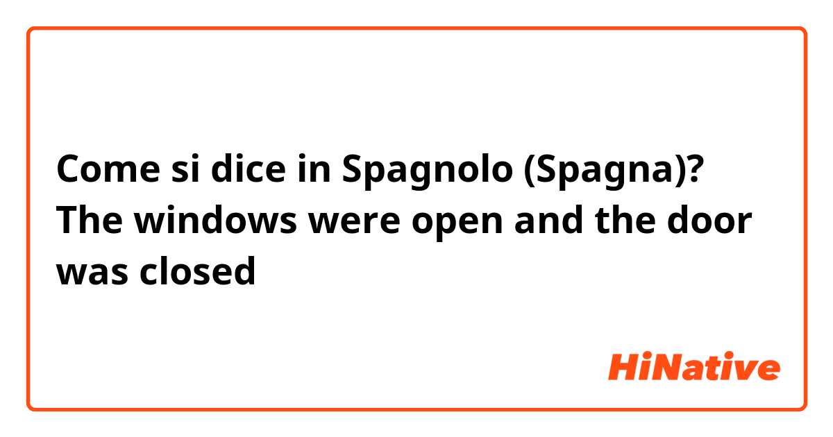 Come si dice in Spagnolo (Spagna)? The windows were open and the door was closed