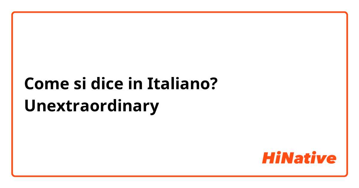Come si dice in Italiano? Unextraordinary