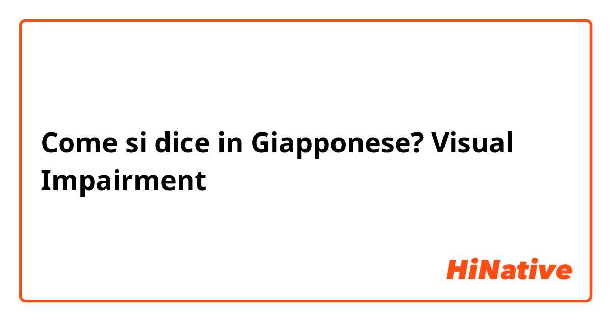 Come si dice in Giapponese? Visual Impairment 