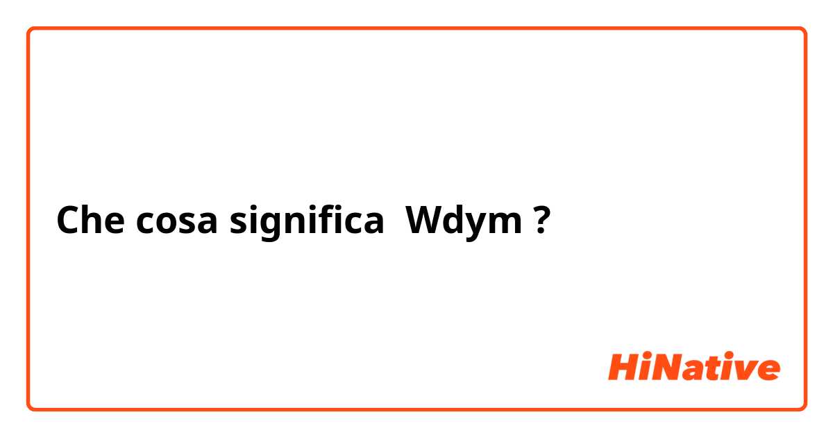 Che cosa significa Wdym?