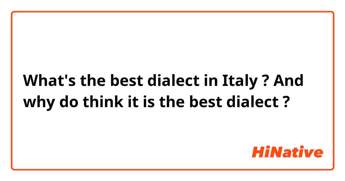 What's the best dialect in Italy ? And why do think it is the best dialect ?