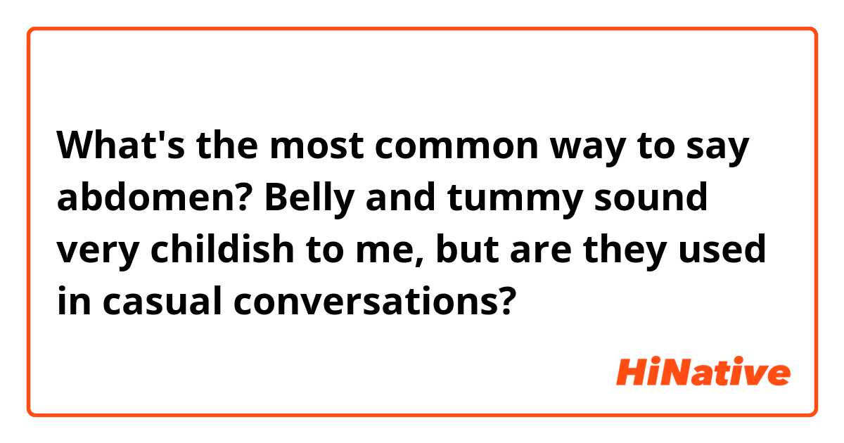 What's the most common way to say abdomen? Belly and tummy sound very childish to me, but are they used in casual conversations?