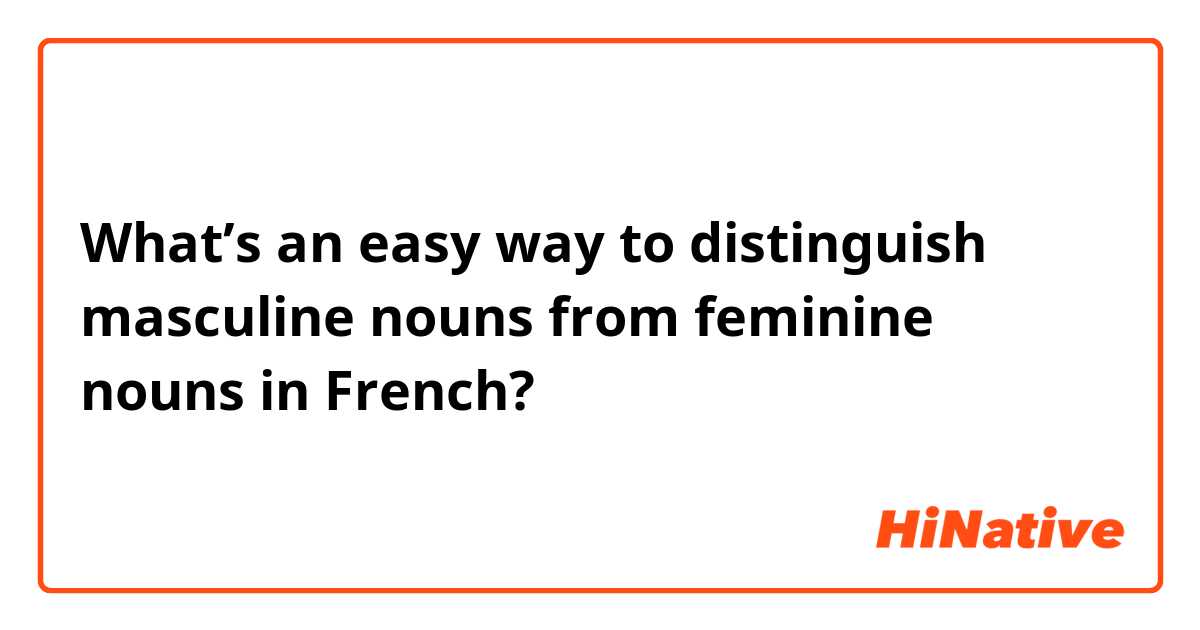 What’s an easy way to distinguish masculine nouns from feminine nouns in French?