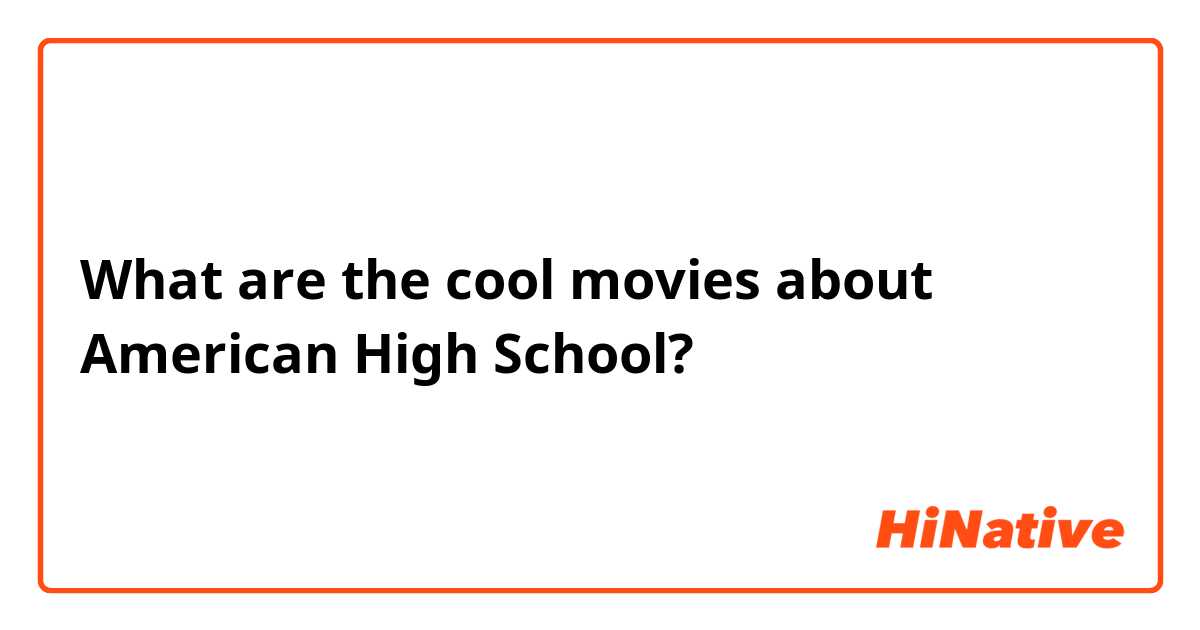 What are the cool movies about American High School?