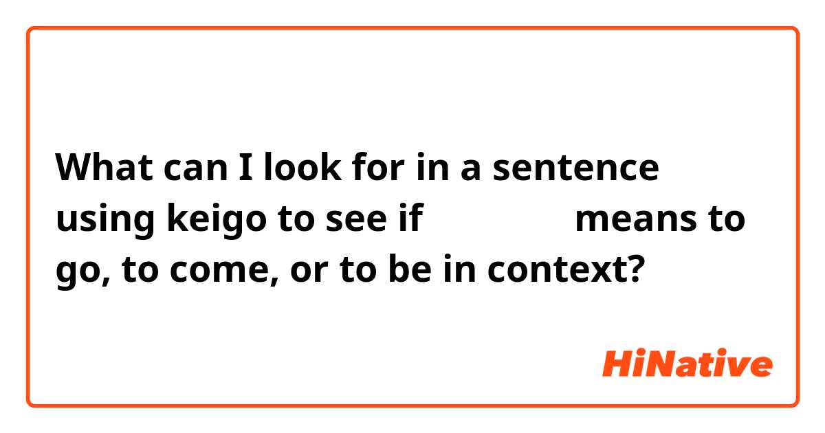 What can I look for in a sentence using keigo to see if いらっしゃい means to go, to come, or to be in context?