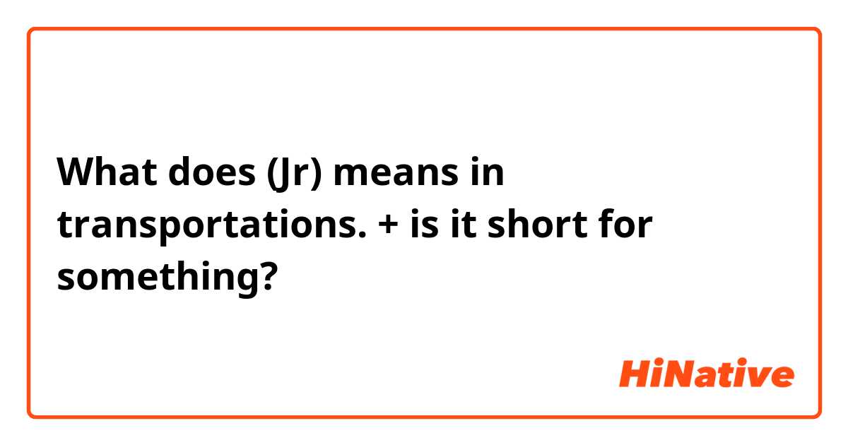 What does (Jr) means in transportations.
+ is it short for something? 