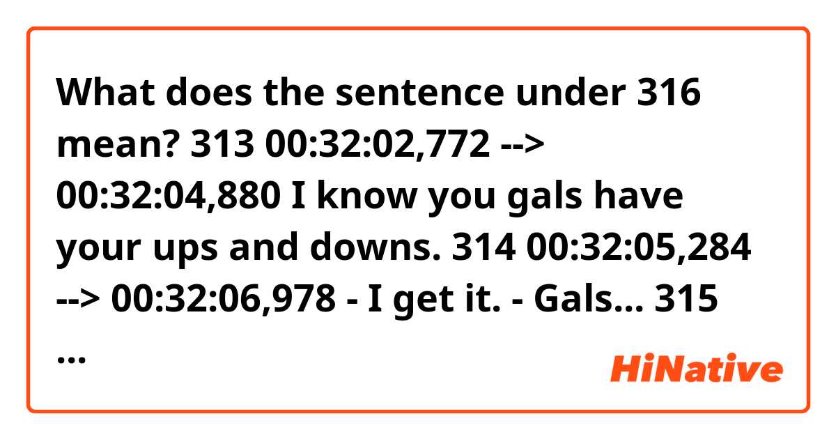 What does the sentence under 316 mean?

313
00:32:02,772 --> 00:32:04,880
I know you gals have
your ups and downs.

314
00:32:05,284 --> 00:32:06,978
- I get it.
- Gals...

315
00:32:07,103 --> 00:32:09,037
And I need to get involved

316
00:32:09,162 --> 00:32:11,762
like I need a second hole in my ass.

