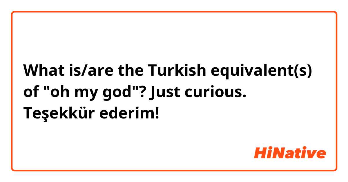 What is/are the Turkish equivalent(s) of "oh my god"? Just curious.

Teşekkür ederim!