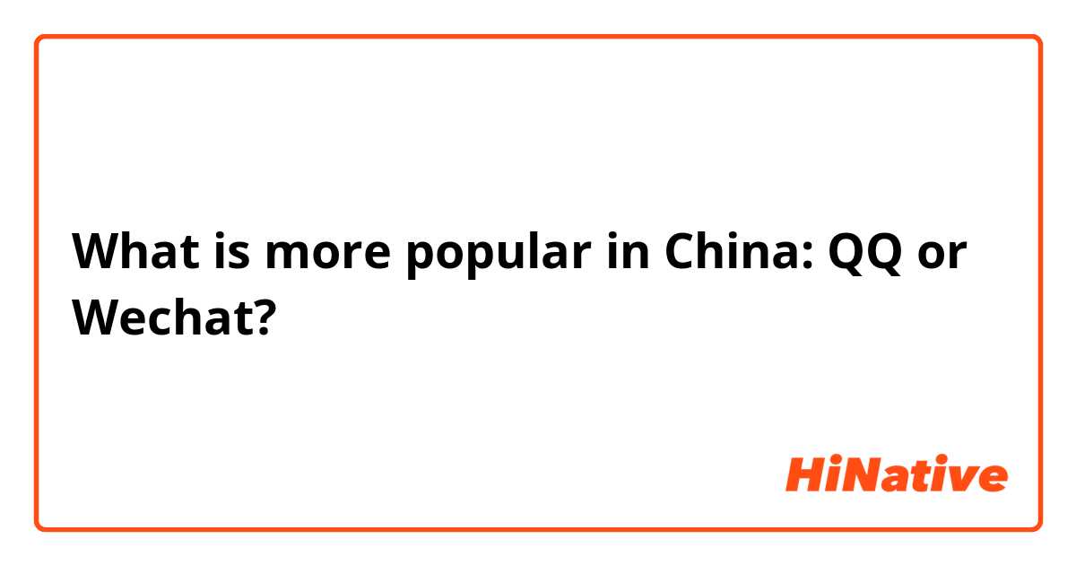 What is more popular in China: QQ or Wechat?