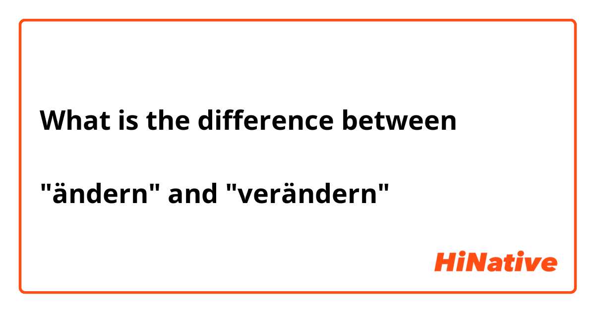What is the difference between 

"ändern" and "verändern" 