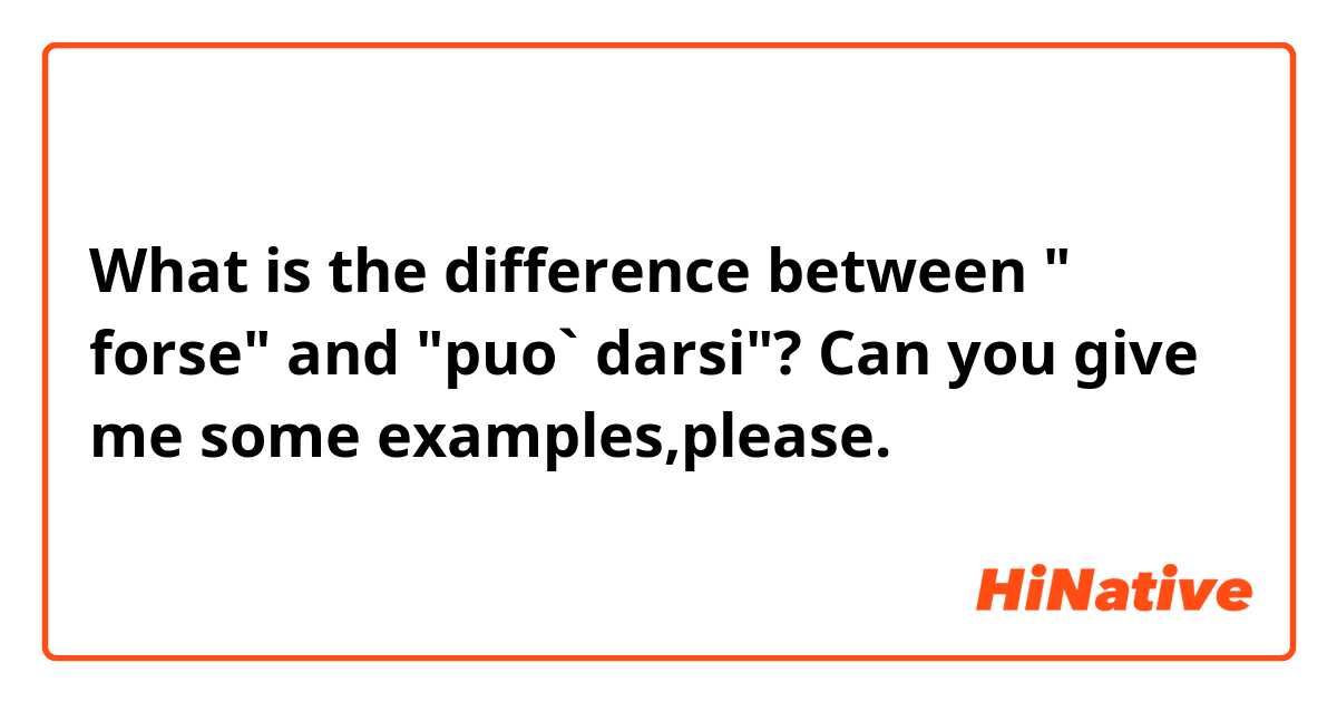 What is the difference between " forse" and "puo` darsi"?
Can you give me some examples,please. 