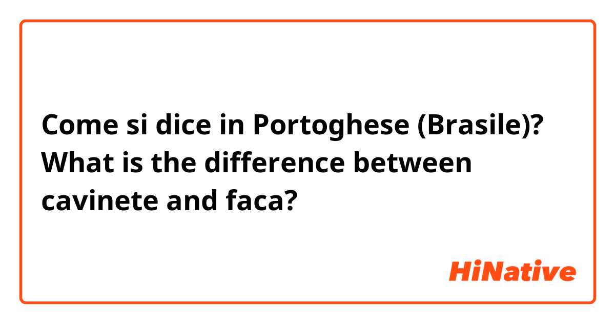 Come si dice in Portoghese (Brasile)? What is the difference between cavinete and faca? 